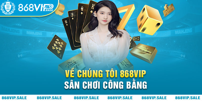 ve-chung-toi-868vip-san-choi-cong-bang