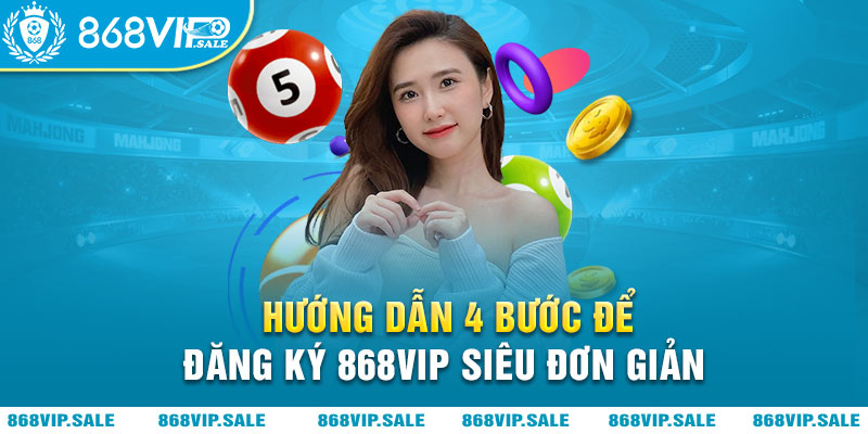 huong-dan-4-buoc-dang-ky-868vip-sieu-don-gian-868vipsale