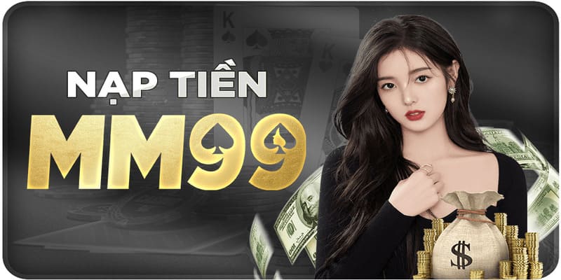 nap-tien-mm99-vao-he-thong-de-choi-ca-cuoc