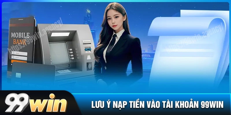 giao-dich-nap-tien-99win-co-nhung-dieu-gi-can-luu-y