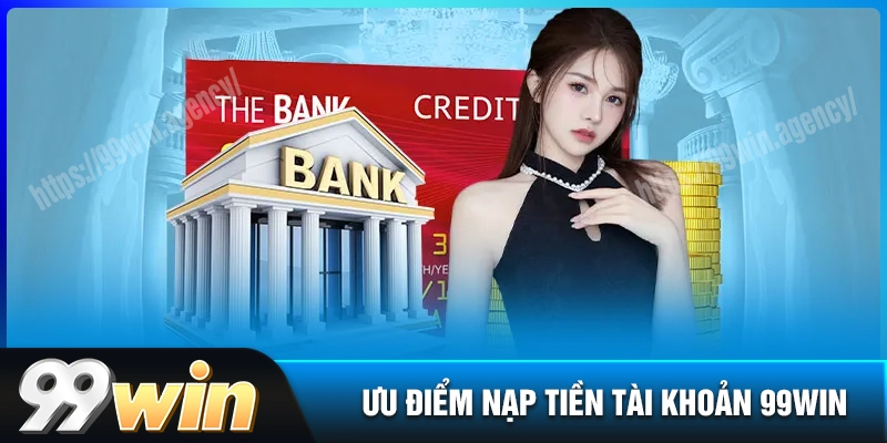 nhung-uu-diem-khi-nap-tien-99win-vao-tai-khoan