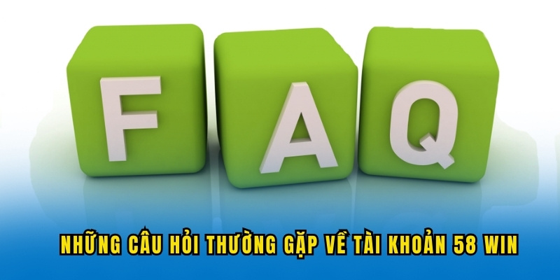 cau-hoi-thuong-gap-ve-tai-khoan-58win