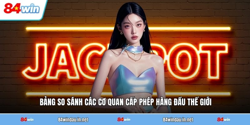 bang-so-sanh-cac-co-quan-cap-phep-hang-dau-the-gioi