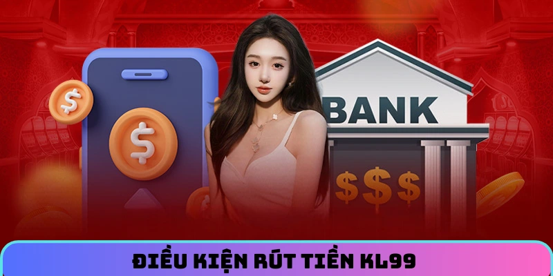 dieu-kien-rut-tien-kl99-nguoi-choi-moi-phai-nam-bat