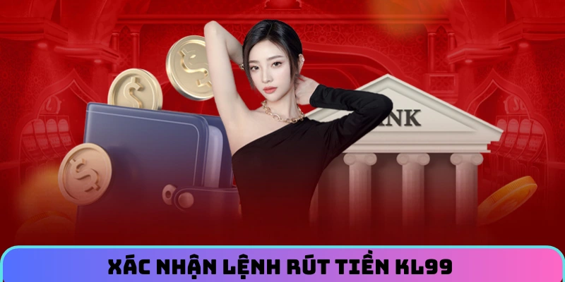 xac-nhan-lenh-rut-tien-kl99-de-nhan-thuong-thanh-cong
