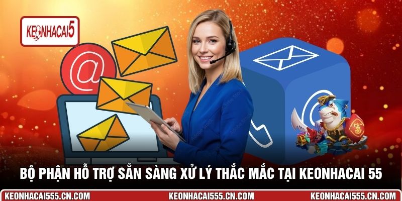 Bộ phận hỗ trợ sẵn sàng xử lý thắc mắc tại Keonhacai 55