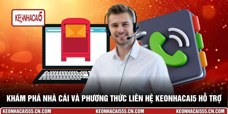 Khám phá nhà cái và phương thức liên hệ Keonhacai5 hỗ trợ
