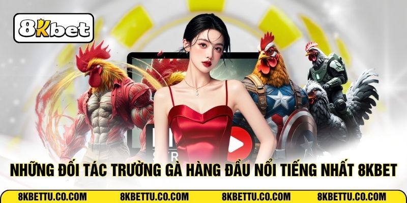 Những đối tác trường gà hàng đầu nổi tiếng nhất tại 8KBET
