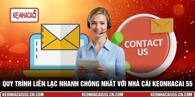 Quy trình liên lạc nhanh chóng nhất với nhà cái Keonhacai 55