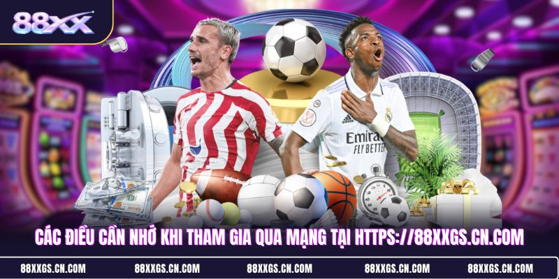 cac-dieu-can-nho-khi-tham-gia-qua-mang-tai-https88xxgscncom