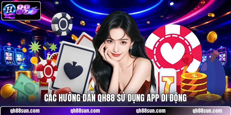 Các hướng dẫn QH88 sử dụng app di động