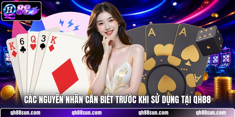 Các nguyên nhân cần biết trước khi sử dụng tại QH88