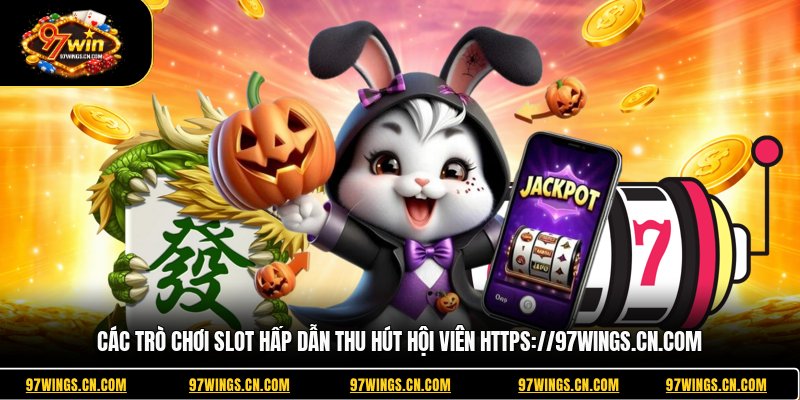 cac-tro-choi-slot-hap-dan-thu-hut-hoi-vien-https-97wings-cn-com